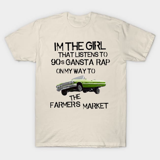 I'm the Girl That Listens to 90s Gangsta Rap on My Way to the Farmer's Market T-Shirt by darklordpug